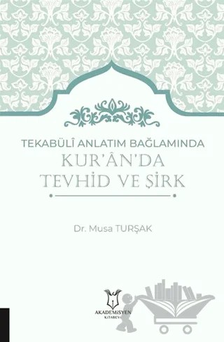 Tekabüli Anlatım Bağlamında Kur`an`da Tevhid ve Şirk – Musa Turşak – Akademisyen Kitabevi kitap kapağı