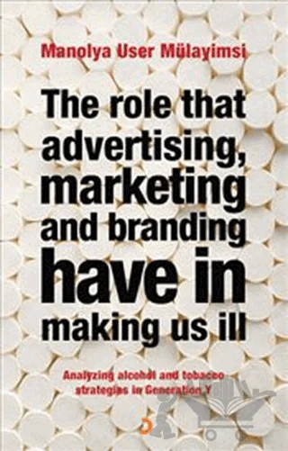 The Role That Advertising Marketing and Branding Have in Making Us İll – Manolya User Mülayimsi – Cinius Yayınları kitap kapağı