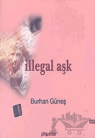İllegal Aşk – Burhan Güneş – Phoenix Yayınevi kitap kapağı