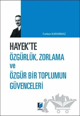 Hayek'te Özgürlük, Zorlama ve Özgür Bir Toplumun Güvenceleri – Furkan Kararmaz – Adalet Yayınevi kitap kapağı