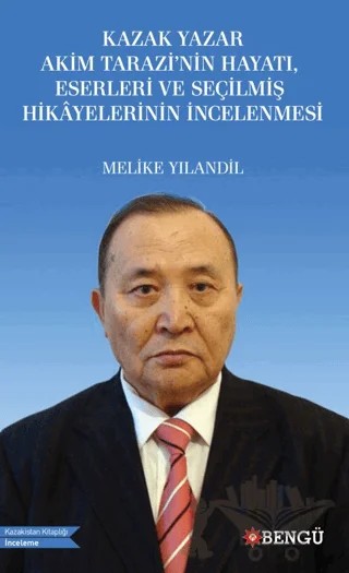 Kazak Yazar Akim Tarazi’nin Hayatı, Eserleri ve Seçilmiş Hikayelerinin İncelenmesi – Melike Yılandil – Bengü Yayınları kitap kapağı