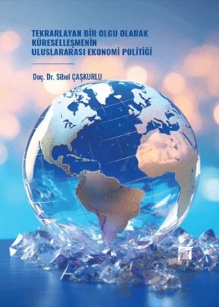 Tekrarlayan Bir Olgu Olarak Küreselleşmenin Uluslararası Ekonomi Politiği – Sibel Çaşkurlu – Gazi Kitabevi kitap kapağı