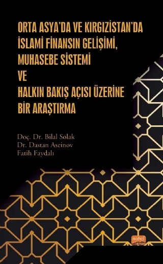 Orta Asya’da ve Kırgızistan’da İslami Finansın Gelişimi, Muhasebe Sistemi ve Halkın Bakış Açısı Üzerine Bir Araştırma – Bilal Solak, Dastan Aseinov, Fatih Faydalı – Nobel Bilimsel Eserler kitap kapağı