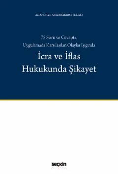 75 Soru ve Cevapta, Uygulamada Karşılaşılan Olaylar Işığındaİcra ve İflas Hukukunda Şikayet – Halil Ahmet Bakırcı – Seçkin Yayıncılık kitap kapağı