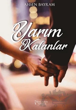 Yarım Kalanlar – Ahsen Bayram – İkinci Adam Yayınları kitap kapağı