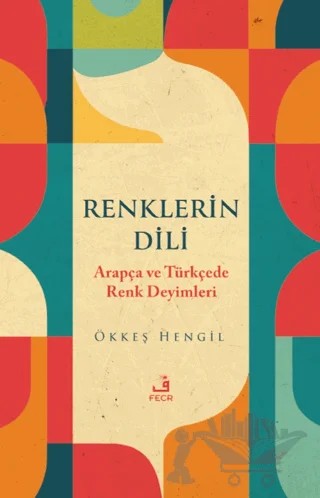 Renklerin Dili - Arapça ve Türkçede Renk Deyimleri – Ökkeş Hengil – Fecr Yayınları kitap kapağı