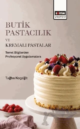 Butik Pastacılık ve Kremalı Pastalar – Tuğba Koçyiğit – Eğitim Yayınevi - Bilimsel Eserler kitap kapağı