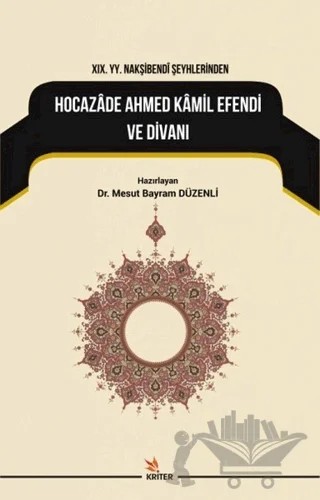 19. YY. Nakşibendi Şeyhlerinden Hocazade Ahmed Kamil Efendi ve Divanı – Mesut Bayram Düzenli – Kriter Yayınları kitap kapağı