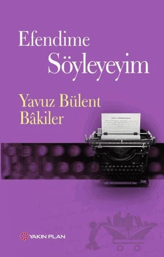 Efendime Söyleyeyim – Yavuz Bülent Bakiler – Yakın Plan Yayınları kitap kapağı
