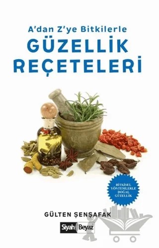 A’dan Z’ye Bitkilerle Güzellik Reçeteleri – Gülten Şenşafak – Siyah Beyaz Yayınları kitap kapağı