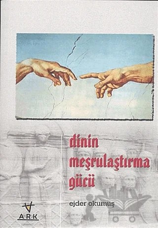 Dinin Meşrulaştırma Gücü – Ejder Okumuş – Ark Kitapları kitap kapağı
