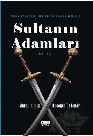 Osmanlı'ya Üçüncü Pencereden Bakmak 2 - Sultanın Adamları (1451-1512) – Murat Yıldız – Kule Kitap kitap kapağı