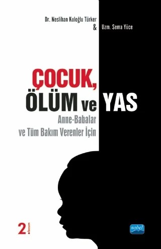 ÇOCUK, ÖLÜM VE YAS (Anne-Babalar ve Tüm Bakım Verenler İçin) – Neslihan Kuloğlu Türker, Sema Yüce – Nobel Akademik Yayıncılık kitap kapağı