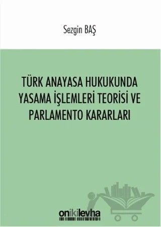 Türk Anayasa Hukukunda Yasama İşlemleri Teorisi ve Parlamento Kararları – Sezgin Baş – On İki Levha Yayınları kitap kapağı