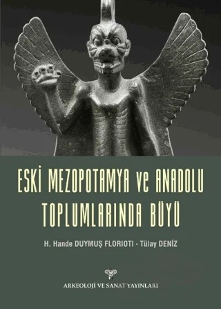 Eski Mezopotamya ve Anadolu Toplumlarında Büyü – H. Hande Duymuş Florioti, Tülay Deniz – Arkeoloji ve Sanat Yayınları kitap kapağı
