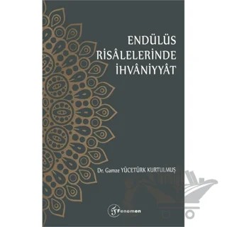 Endülüs Risalelerinde İhvaniyyat – Gamze Yücetürk Kurtulmuş – Fenomen Yayıncılık kitap kapağı