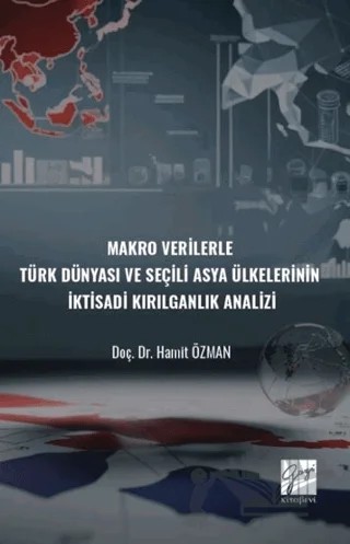 Makro Verilerle Türk Dünyası Ve Seçili Asya Ülkelerinin İktisadi Kırılganlık Analizi – Hamit Özman – Gazi Kitabevi kitap kapağı