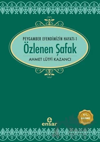Özlenen Şafak - Peygamber Efendimizin Hayatı 1 – Ahmet Lütfi Kazancı – Ensar Neşriyat kitap kapağı