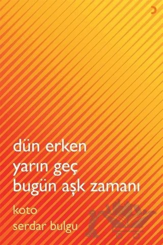 Dün Erken Yarın Geç Bugün Aşk Zamanı – Koto Serdar Bulgu – Cinius Yayınları kitap kapağı