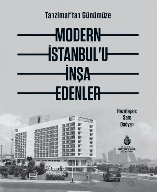 Tanzimat'tan Günümüze Modern İstanbul’u İnşa Edenler – Alev Erkmen, Aslı Can Varon, Aylin Kartal, Ayşe Zeynep Aydemir, Ceylan Gezer Çatalbaş, Gül Cephanecigil, İpek Akpınar, Murat Gül, Oya Şenyurt, Saro Dadyan, Seda Kula, Tuba Gökçen Kahraman, Uğur Tanyeli, Zafer Akay, Zeynep Ahunbay – İBB Yayınları kitap kapağı