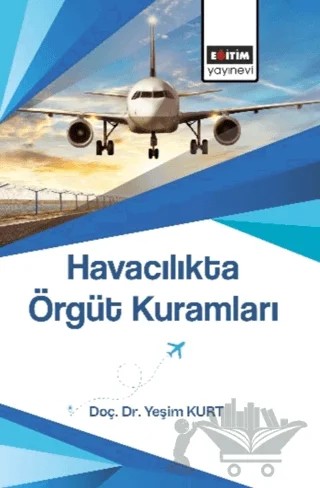 Havacılıkta Örgüt Kuramları – Yeşim Kurt – Eğitim Yayınevi - Bilimsel Eserler kitap kapağı