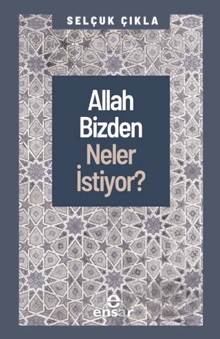 Allah Bizden Neler İstiyor? – Selçuk Çıkla – Ensar Neşriyat kitap kapağı