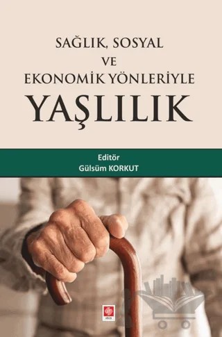 Sağlık Sosyal ve Ekonomik Yönleriyle Yaşlılık – Gülsüm Korkut – Ekin Basım Yayın kitap kapağı