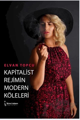 Kapitalist Rejimin Modern Köleleri – Elvan Topcu – İkinci Adam Yayınları kitap kapağı