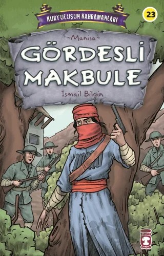 Gördesli Makbule - Kurtuluşun Kahramanları 3 – İsmail Bilgin – Timaş Çocuk kitap kapağı