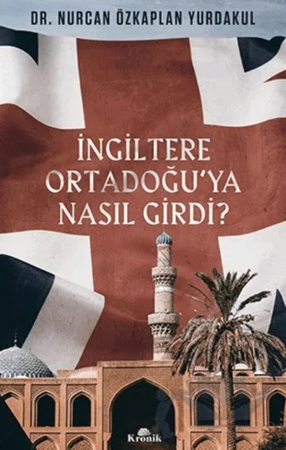 İngiltere Ortadoğu’ya Nasıl Girdi? – Nurcan Özkaplan Yurdakul – Kronik Kitap kitap kapağı