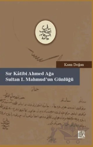 Sır Katibi Ahmet Ağa - Sultan I. Mahmud’un Günlüğü – Kaan Doğan – Libra Yayınları kitap kapağı