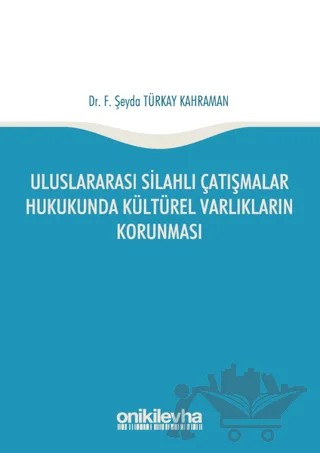 Uluslararası Silahlı Çatışmalar Hukukunda Kültürel Varlıkların Korunması – F. Şeyda Türkay Kahraman – On İki Levha Yayınları kitap kapağı