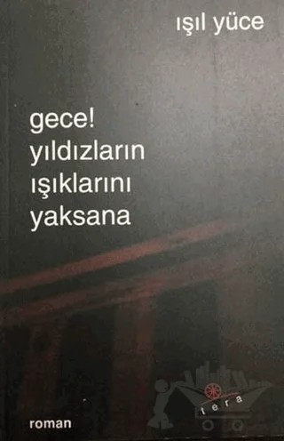 Gece Yıldızlarının Işıklarını Yaksana – Işıl Yüce – Tera Yayınları kitap kapağı