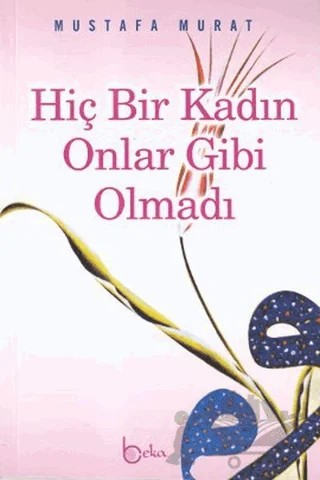 Hiç Bir Kadın Onlar Gibi Olmadı – Mustafa Murat – Beka Yayınları kitap kapağı