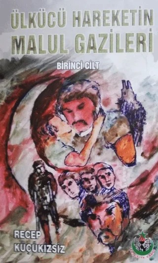 Ülkücü Hareketin Malul Gazileri 1. Cilt – Recep Küçükizsiz – Yusufiye Vakfı Yayınları kitap kapağı