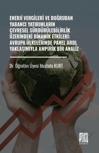 Enerji Vergileri ve Doğrudan Yabancı Yatırımların Çevresel Sürdürülebilirlik Üzerindeki Dinamik Etkileri: Avrupa Ülkelerinde Panel ARDL Yaklaşımıyla Ampirik Bir Analiz – Mustafa Kurt – Gazi Kitabevi kitap kapağı