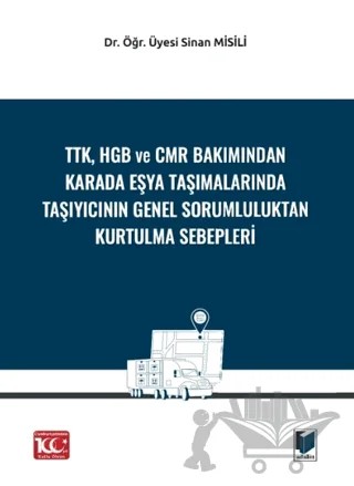 TTK, HGB Ve CMR Bakımından Karada Eşya Taşımalarında Taşıyıcının Genel Sorumluluktan Kurtulma Sebepleri – Sinan Misili – Adalet Yayınevi kitap kapağı