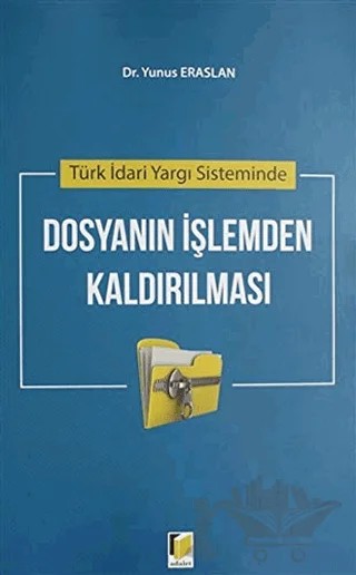 Türk İdari Yargı Sisteminde Dosyanın İşlemden Kaldırılması – Yunus Eraslan – Adalet Yayınevi kitap kapağı