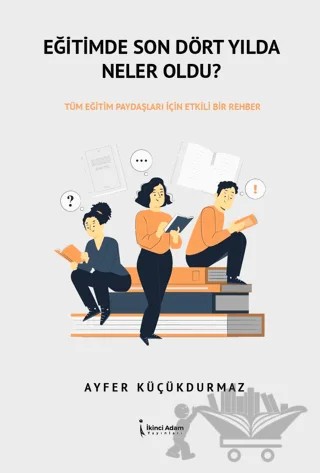 Eğitimde Son Dört Yılda Neler Oldu? – Ayfer Küçükdurmaz – İkinci Adam Yayınları kitap kapağı