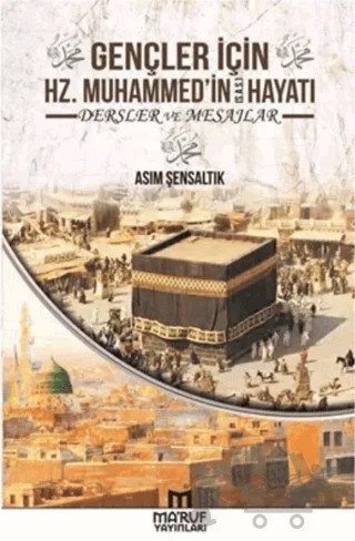 Gençler İçin Hz. Muhammedin Hayatı Dersler ve Mesajlar – Asım Şensaltık – Ma'ruf Yayınları kitap kapağı