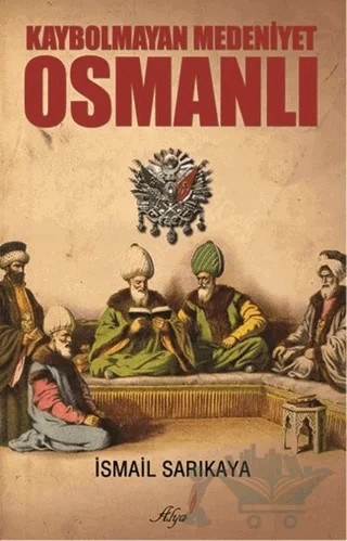 Kaybolmayan Medeniyet Osmanlı – İsmail Sarıkaya – Alya Yayınları kitap kapağı