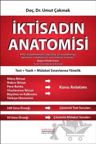 İktisadın Anatomisi - KPSS, Kaymakamlık, Sayıştay, Gelir Uzmanlığı, Bankaların Müfettişlik ve Uzmanlık Sınavları Başta Olmak Üzere Tüm Sınavlar İçin İktisat – Umut Çakmak – Astana Yayınları kitap kapağı