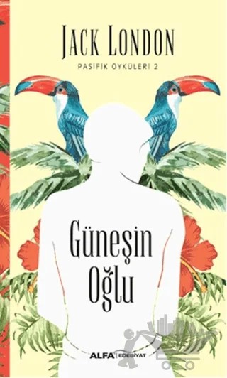 Güneşin Oğlu - Pasifik Öyküleri 2 – Jack London – Alfa Yayınları kitap kapağı