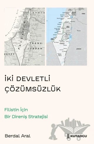 İki Devletli Çözümsüzlük – Filistin İçin Bir Direniş Stratejisi – Berdal Aral – Kutadgu Yayınları kitap kapağı