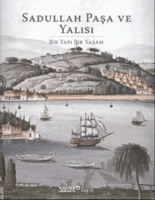 Sadullah Paşa ve Yalısı – Ali Akyıldız, Aygül Ağır, Deniz Mazlum, Emel Esin, M. Baha Tanman, Tarkan Okçuoğlu – YEM Yayın kitap kapağı