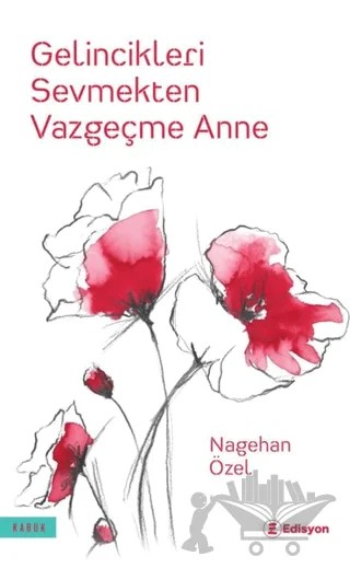 Gelincikleri Sevmekten Vazgeçme Anne – Nagehan Özel – Edisyon Kitap kitap kapağı
