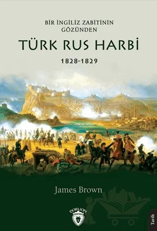 Bir İngiliz Zabitinin Gözünden Türk Rus Harbi 1828-1829 – James Brown – Dorlion Yayınları kitap kapağı