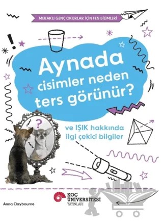 Aynada Cisimler Neden Ters Görünür? ve Işık Hakkında İlgi Çekici Bilgiler – Anna Claybourne – Koç Üniversitesi Yayınları kitap kapağı