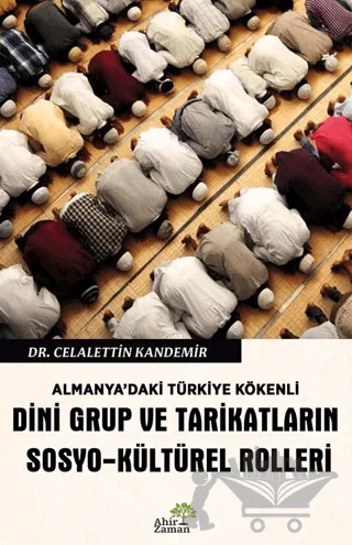 Almanya’daki Türkiye Kökenli Dini Grup ve Tarikatların Sosyo-Kültürel Rolleri – Celalettin Kandemir – Ahir Zaman kitap kapağı