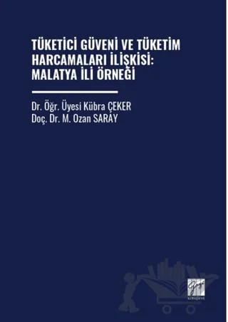 Tüketici Güveni ve Tüketim Harcamaları İlişkisi: Malatya İli Örneği – M. Ozan Saray, Kübra Çeker – Gazi Kitabevi kitap kapağı